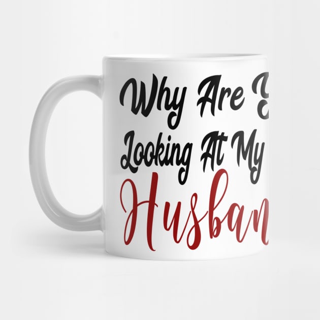 Why Are You Looking At My Husband by YassShop
